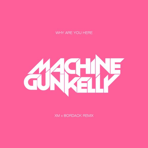 Machine Gun Kelly - Why Are You Here (Xm x Bordack Remix) [2022]