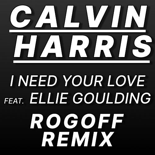 Calvin Harris ft. Ellie Goulding - I Need Your Love (Rogoff Remix) [2022]