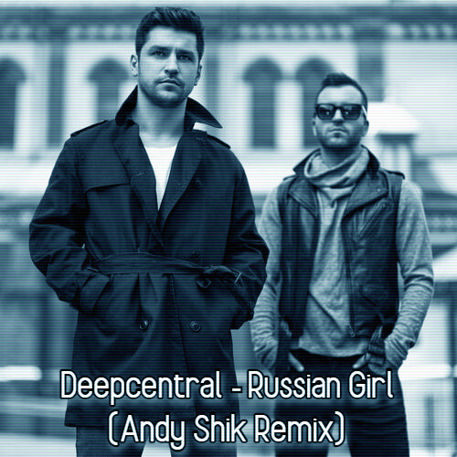 Deepcentral - Russian Girl (Andy Shik Remix).mp3