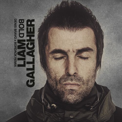 Liam Gallagher - Bold (Denis Bravo x Bordack Remix) [2022]