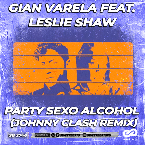 Gian Varela feat. Leslie Shaw - Party Sexo Alcohol (Johnny Clash Remix) [2022]