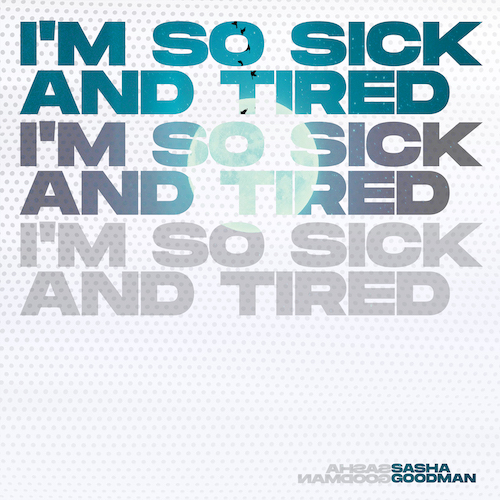 Sasha Goodman - I'm So Sick And Tired [2022]
