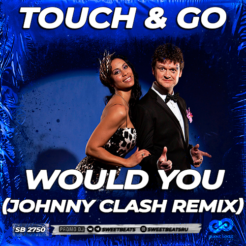 Touch & Go - Would You (Johnny Clash Remix) [2022]