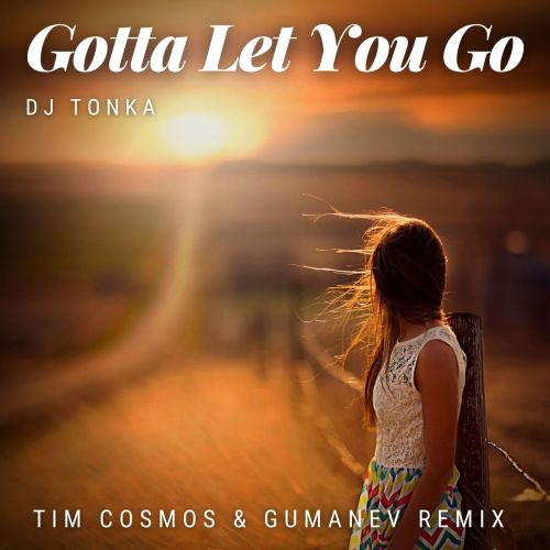 DJ Tonka - Gotta Let You Go (Tim Cosmos & Gumanev Remix) [2022]