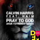 Calvin Harris Feat. Haim - Pray To God (Ayur Tsyrenov Remix) [2022]