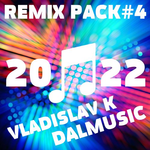 Vladislav K & Dalmusic - Remix Pack#4 [2022]