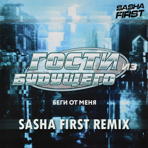 Гости из будущего - Беги от меня (Sasha First Remix) [2022]