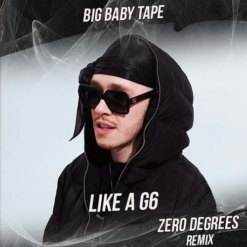 Big Baby Tape - Like A G6 (Zero Degrees Remix) [2022]