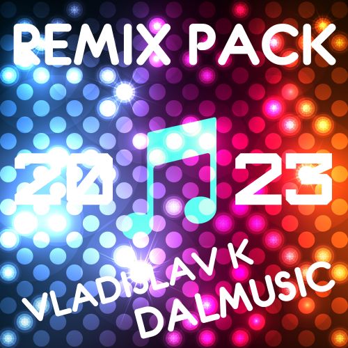 Vladislav K & Dalmusic - Remix Pack [2023]