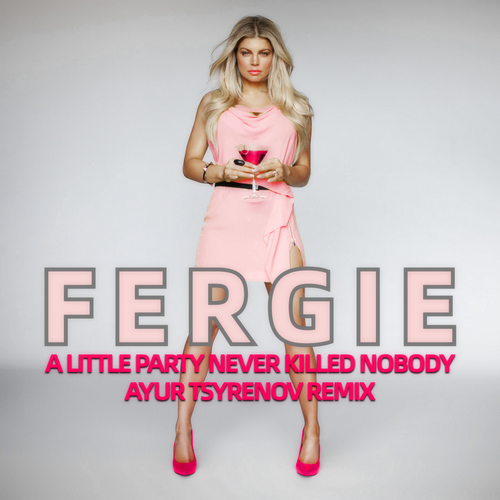 Fergie  A little party never killed nobody (Ayur Tsyrenov extended remix).mp3