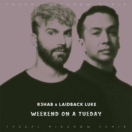 R3hab & Laidback Luke - Weekend On A Tuesday (Pascal Mixshow Remix) [2023]