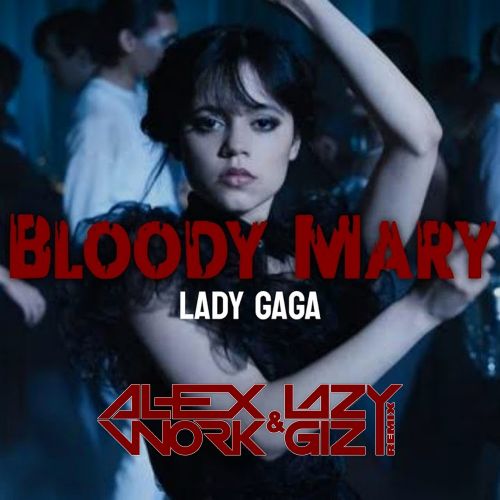 Lady Gaga - Bloody Mary (Lazy Giz & Alex Work Remix) [2022]