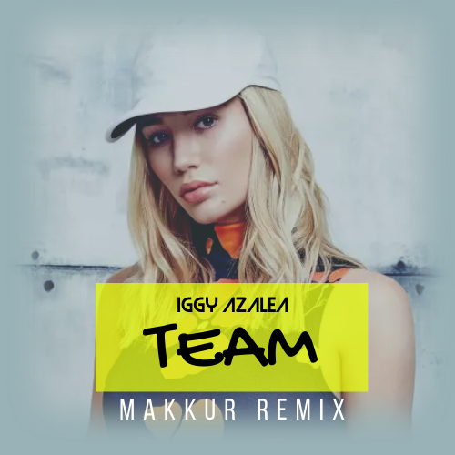 Iggy Azalea - Team (Makkur Remix) [2023]