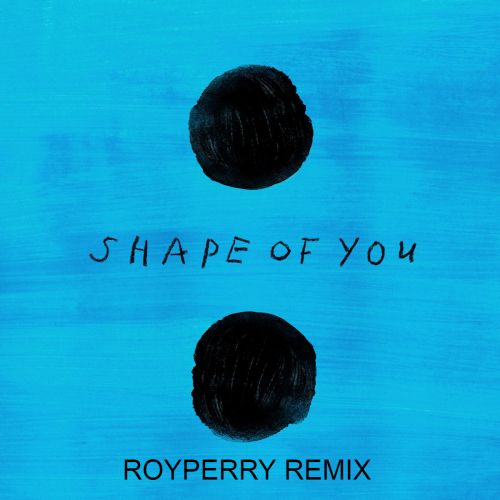 Ed Sheeran - Shape Of You (Royperry Remix) [2023]