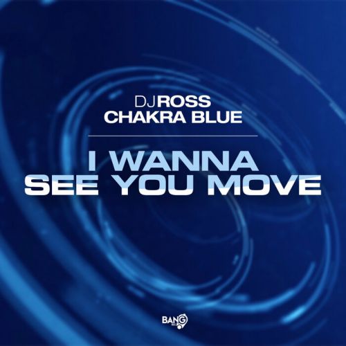 DJ Ross, Chakra Blue - I Wanna See You Move (Extended Mix) [2023]