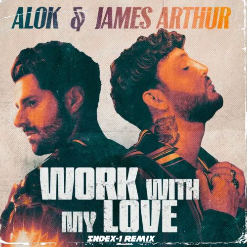 Alok & James Arthur - Work With My Love (Index-1 Remix) [2023]
