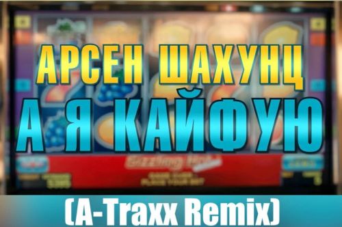 Арсен Шахунц - А я кайфую (A-Traxx Remix) [2023]