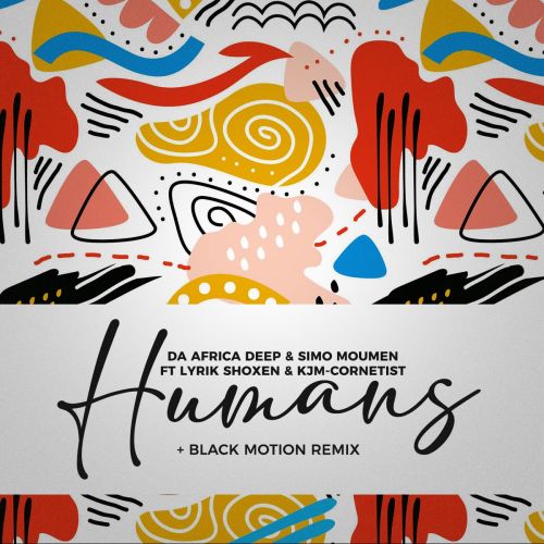 Da Africa Deep & Simo Moumen Feat. Kjm Cornetist & Lyrik Shoxen - Humans (Black Motion Remix) [2021]