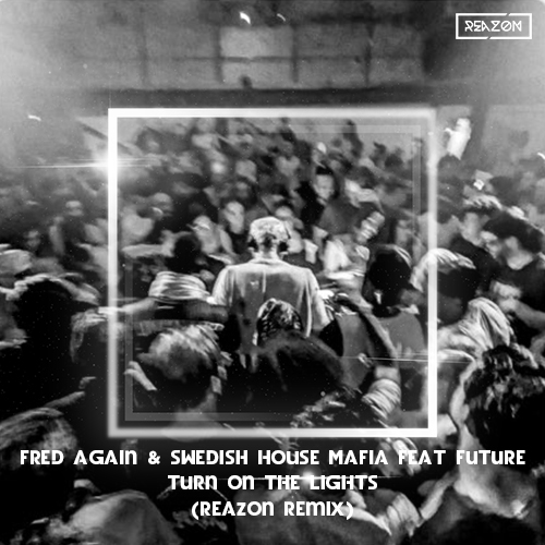 Fred again. & Swedish House Mafia feat Future - Turn On The Lights (Reazon Remix).mp3