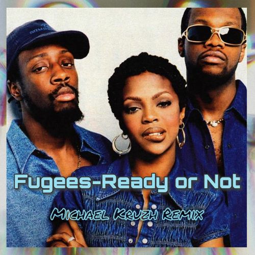 Fugees - Ready Or Not (Michael Kruzh Remix) [2023]