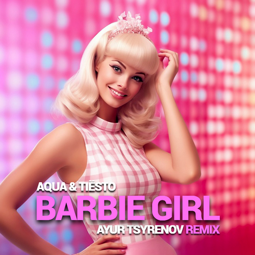 Aqua & Tiësto - Barbie Girl (Ayur Tsyrenov Remix) [2023]
