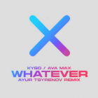 Kygo & Ava Max - Whatever (Ayur Tsyrenov Remix) [2024]