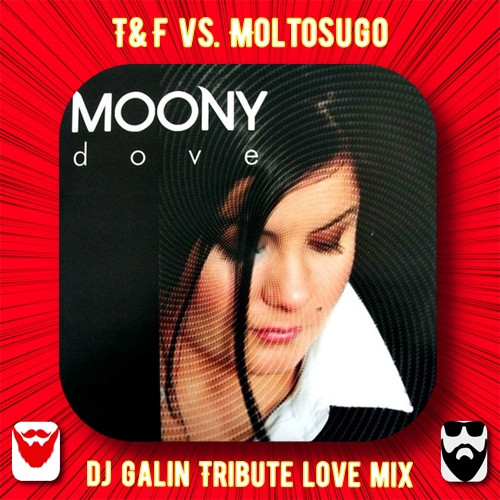 Moony feat. T&F vs. Moltosugo - Dove (DJ Galin Tribute Love Mixes) [2024]