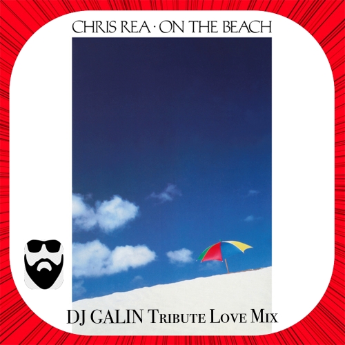 Chris Rea - On The Beach (DJ Galin Tribute Love Mixes) [2024]