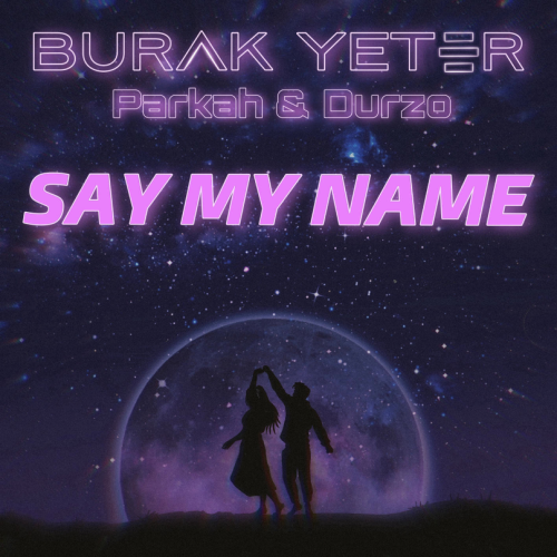 Burak Yeter feat. PARKAH & DURZO - Say My Name (Extended Mix).mp3