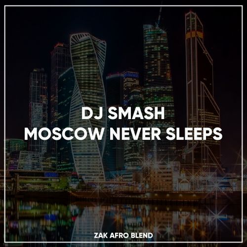DJ Smash & Yaroki x Victoric Leroy - Moscow Never Sleeps (Zak Afro Blend) [2024]