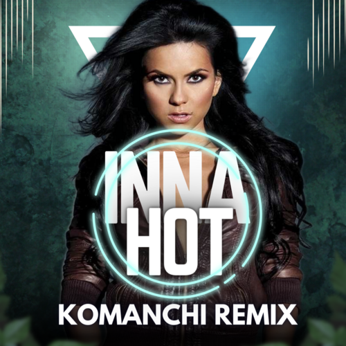 Inna - Hot (Komanchi Remix) [2024]