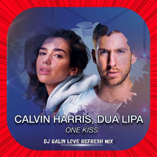 Calvin Harris, Dua Lipa - One Kiss (DJ Galin Love Refresh Mixes) [2024]