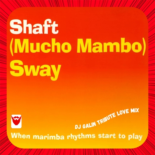 Shaft - (Mucho Mambo) Sway (DJ Galin Tribute Love Mixes)[2024]