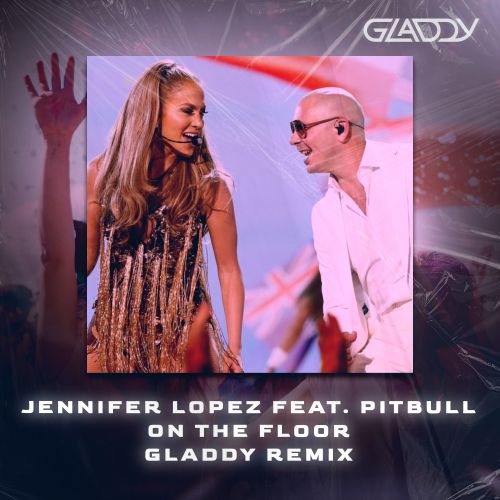 Jennifer Lopez feat. Pitbull - On The Floor  (Gladdy Remix) [2024]