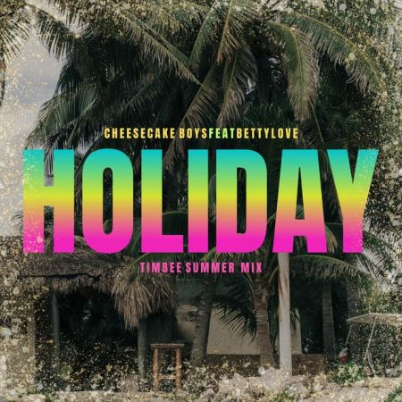 Cheesecake Boys & Betty Love  Holiday (Timbee Summer Mix) [2024]