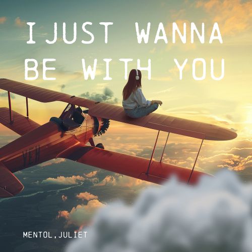 Mentol, Juliet - I Just Wanna Be With You [2024]