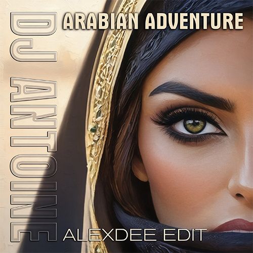 Dj Antoine - Arabian Adventure (Alex Dee Edit) [2024]