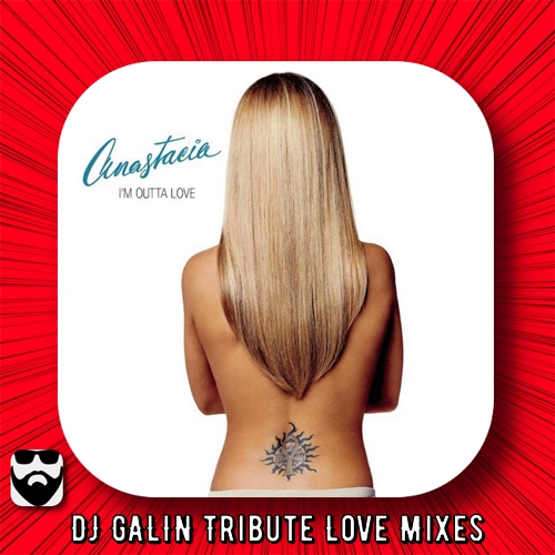 Anastasia - I'm Out Of Love (DJ Galin Tribute Love Mixes) [2025]