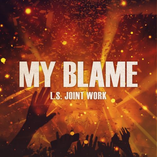 L.S. Joint Work - My Blame [2025]